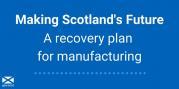 Thumbnail for article : Making Scotland's Future - Recovery Plan For Manufacturing Sector